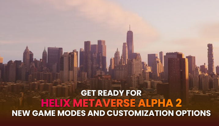 Get Ready for Helix Metaverse Alpha 2: New Game Modes and Customization Options